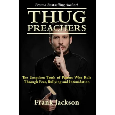 Thug Preachers: The Unspoken Truth of Pastors Who Rule Through Fear, Bullying and Intimidation