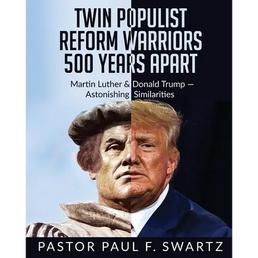 Twin Populist Reform Warriors 500 Years Apart: Martin Luther & Donald Trump -- Astonishing Similarities