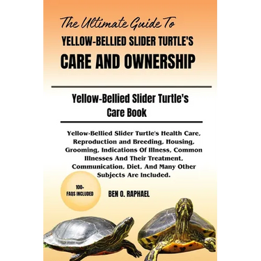 The Ultimate Guide to Yellow-Bellied Slider Turtle's Care and Ownership: Yellow-Bellied Slider Turtle's Health Care, Reproduction and Breeding, Housin