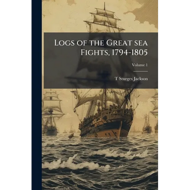 Logs of the Great sea Fights, 1794-1805
