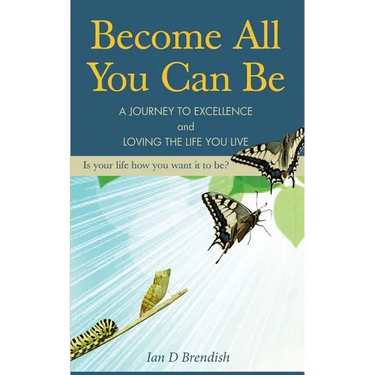 Become All You Can Be: A Journey to Excellence and Loving The Life You Live