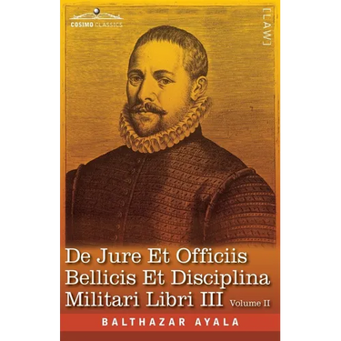 De Jure et Officiis Bellicis et Disciplina Militari Libri III, Volume II: The English Translation - Three Books on the Law of War and on the Duties Co