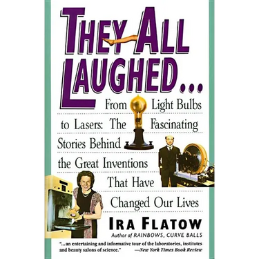 They All Laughed...: From Light Bulbs to Lasers: The Fascinating Stories Behind the Great Inventions