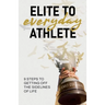Elite to Everyday Athlete: 9 Steps to Getting Off the SIDELINES of Life