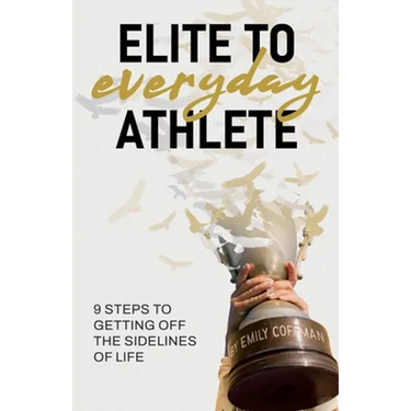 Elite to Everyday Athlete: 9 Steps to Getting Off the SIDELINES of Life