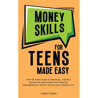Money Skills for Teens Made Easy: Step-by-Step Guide to Financial Literacy, Basic Budgeting, and Simple Saving for Financial Independence-Even If You'