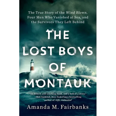 The Lost Boys of Montauk: The True Story of the Wind Blown, Four Men Who Vanished at Sea, and the Survivors They Left Behind
