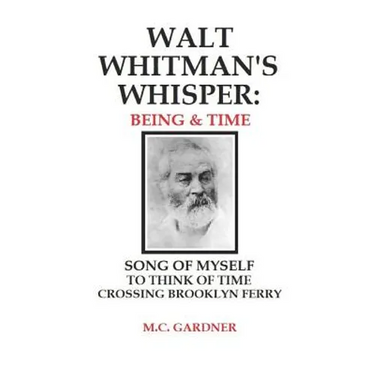 Walt Whitman's Whisper: Being & Time: Song of Myself, To Think About Time, Crossing Brooklyn Ferry