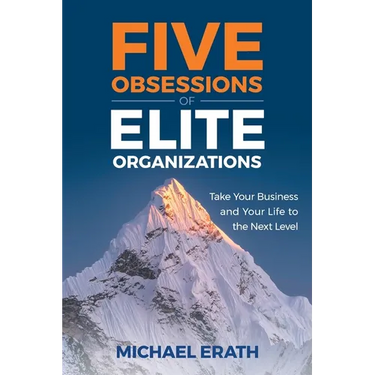 Five Obsessions of Elite Organizations: Take Your Business and Your Life to the Next Level