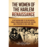The Women of the Harlem Renaissance: A Captivating Guide to the Influential Female Pioneers Who Shaped Art, Culture, and Literature in 1920s New York