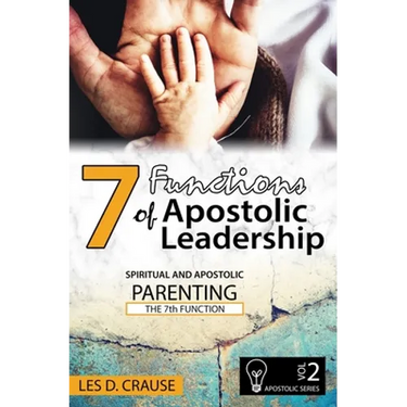 7 Functions of Apostolic Leadership Volume 2: Spiritual and Apostolic Parenting - The 7th Function