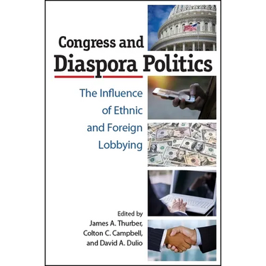 Congress and Diaspora Politics: The Influence of Ethnic and Foreign Lobbying