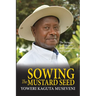 Sowing the Mustard Seed: The Struggle for Freedom and Democracy in Uganda