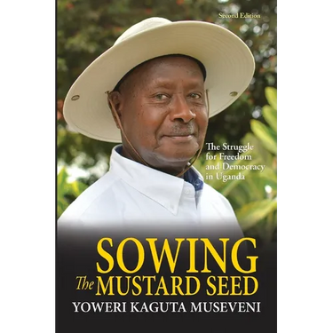 Sowing the Mustard Seed: The Struggle for Freedom and Democracy in Uganda