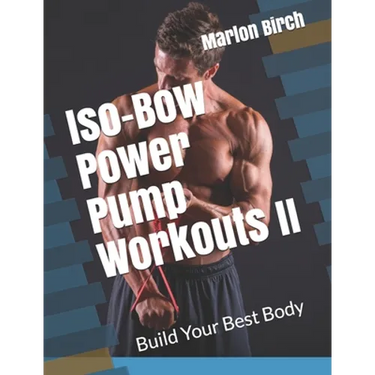 Iso-Bow Power Pump Workouts II: Build Your Best Body