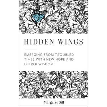 Hidden Wings: Emerging from Troubled Times with New Hope and Deeper Wisdom
