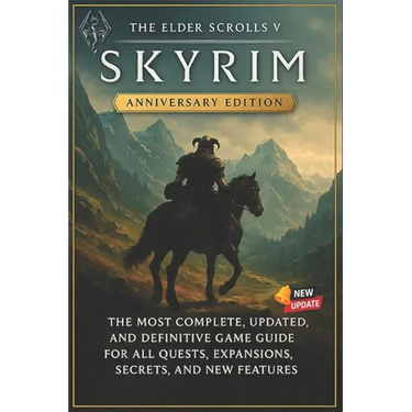 The Elder Scrolls V: Skyrim Anniversary Edition The Most Complete, Updated, and Definitive Game Guide for All Quests, Expansions, Secrets, and New Fea