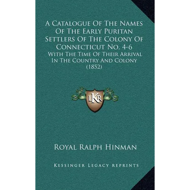 A Catalogue Of The Names Of The Early Puritan Settlers Of The Colony Of Connecticut No. 4-6: With The Time Of Their Arrival In The Country And Colony