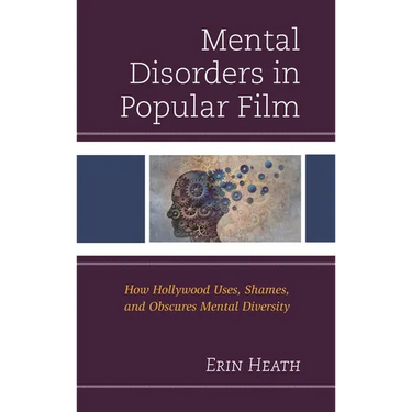 Mental Disorders in Popular Film: How Hollywood Uses, Shames, and Obscures Mental Diversity