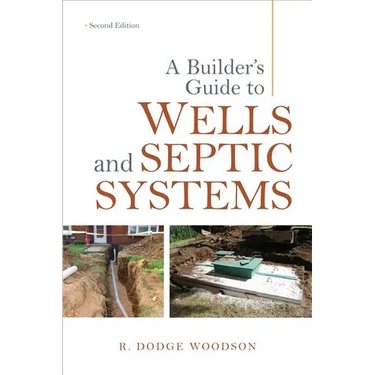 A Builder's Guide to Wells and Septic Systems, Second Edition
