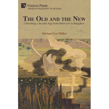 The Old and the New: Churching a Secular Age from Solovyóv to Bulgakov