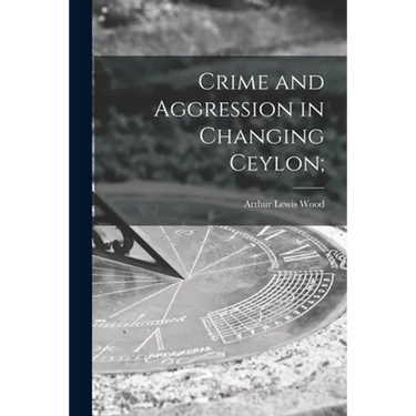 Crime and Aggression in Changing Ceylon;