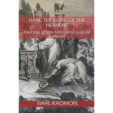 Baal: The Lord of the Heavens: Calling Down the Great God of Canaan