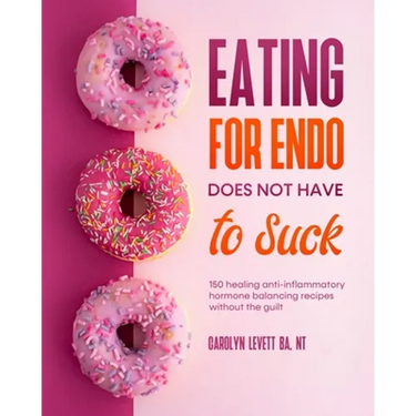 Eating for Endo does not have to Suck: 150 healing anti-inflammatory hormone balancing recipes without the guilt