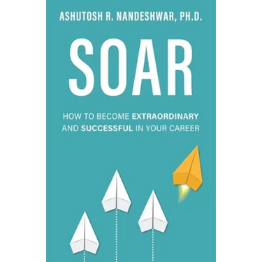 Soar: How to Become Extraordinary and Successful in Your Career
