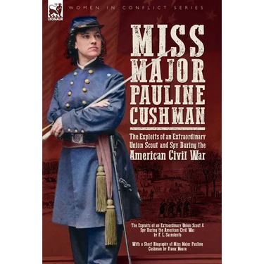 Miss Major Pauline Cushman - The Exploits of an Extraordinary Union Scout and Spy During the American Civil War by F. L. Sarmiento