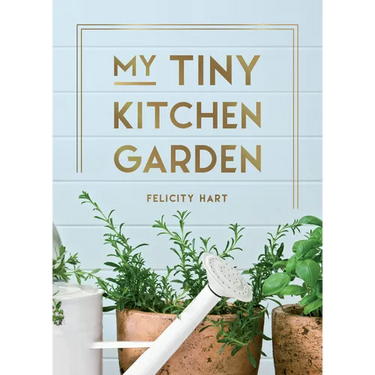 My Tiny Kitchen Garden: Simple Tips to Help You Grow Your Own Herbs, Fruits and Vegetables
