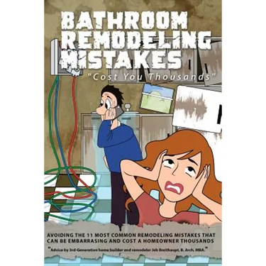 Bathroom Remodeling Mistakes Cost You Thousands: Secrets to avoiding the 11 biggest bathroom remodeling mistakes that can be embarrassing and cost hom