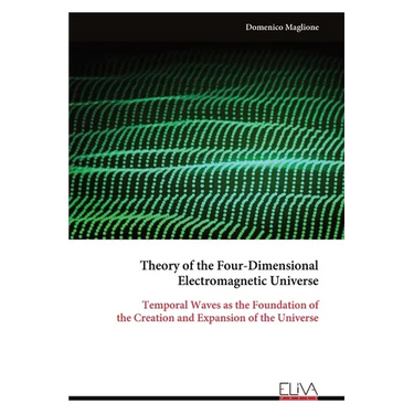 Theory of the Four-Dimensional Electromagnetic Universe: Temporal Waves as the Foundation of the Creation and Expansion of the Universe