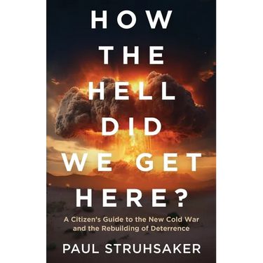How The Hell Did We Get Here?: A Citizen's Guide to the New Cold War and the Rebuilding of Deterrence