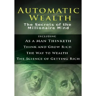 Automatic Wealth I: The Secrets of the Millionaire Mind-Including: As a Man Thinketh, the Science of Getting Rich, the Way to Wealth & Thi