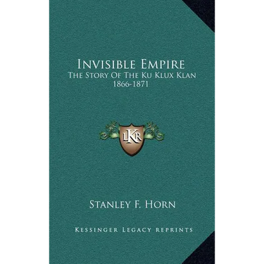 Invisible Empire: The Story Of The Ku Klux Klan 1866-1871