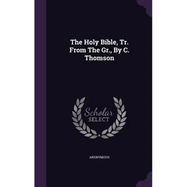 The Holy Bible, Tr. From The Gr., By C. Thomson