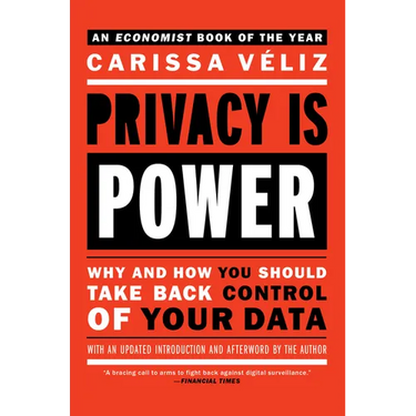 Privacy is Power: Why and How You Should Take Back Control of Your Data