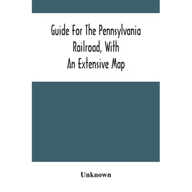 Guide For The Pennsylvania Railroad, With An Extensive Map: Including The Entire Route, With All Its Windings, Objects Of Interest, And Information Us