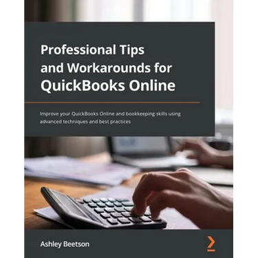 Professional Tips and Workarounds for QuickBooks Online: Improve your QuickBooks Online and bookkeeping skills using advanced techniques and best prac