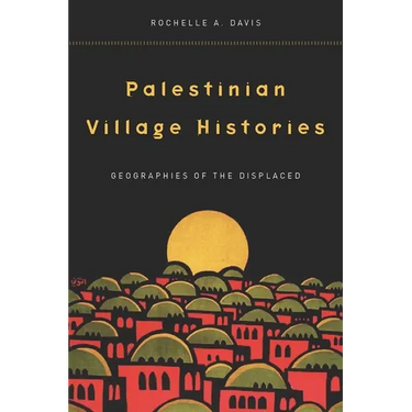 Palestinian Village Histories: Geographies of the Displaced