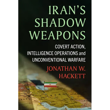 Iran's Shadow Weapons: Covert Action, Intelligence Operations and Unconventional Warfare