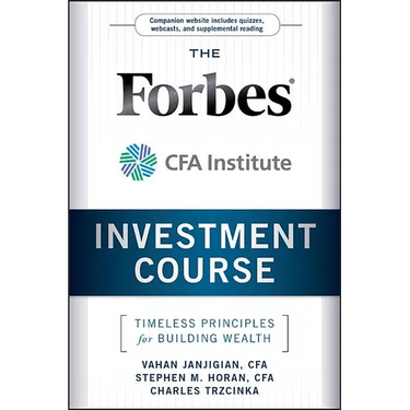 The Forbes / Cfa Institute Investment Course: Timeless Principles for Building Wealth