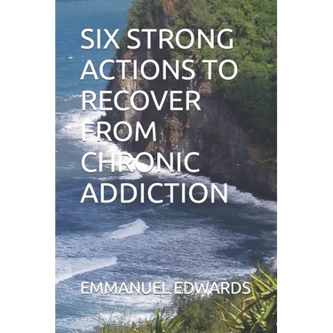 Six Strong Actions to Recover from Chronic Addiction