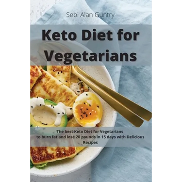 Keto Diet for Vegetarians: The Best Keto Diet for Vegetarians to Burn Fat and Lose 20 Pounds in 15 Days with Delicious Recipes
