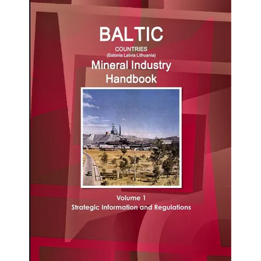 Baltic Countries (Estonia Latvia Lithuania) Mineral Industry Handbook Volume 1 Strategic Information and Regulations