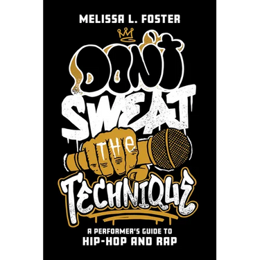 Don't Sweat the Technique: A Performer's Guide to Hip-Hop and Rap