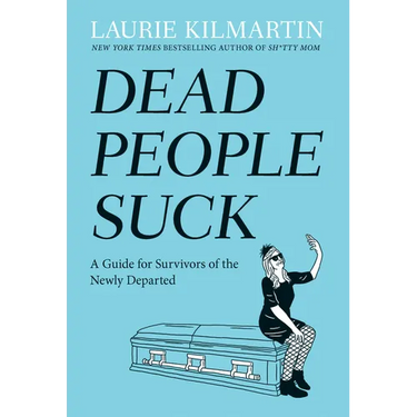 Dead People Suck: A Guide for Survivors of the Newly Departed