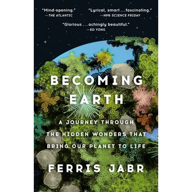 Becoming Earth: A Journey Through the Hidden Wonders That Bring Our Planet to Life