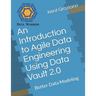 An Introduction to Agile Data Engineering Using Data Vault 2.0: Better Data Modeling
